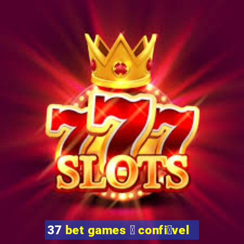 37 bet games 茅 confi谩vel