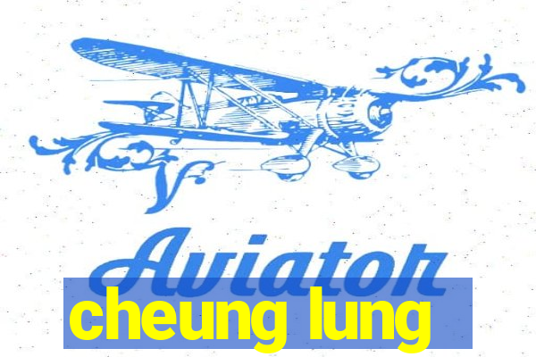 cheung lung