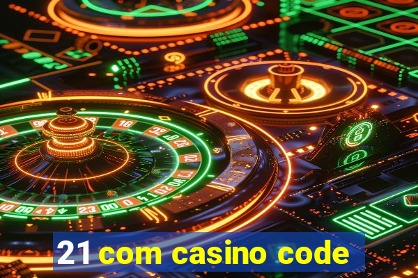 21 com casino code