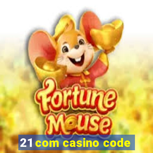 21 com casino code