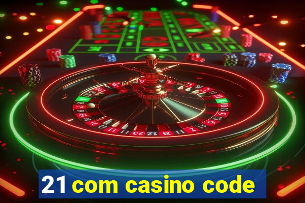 21 com casino code