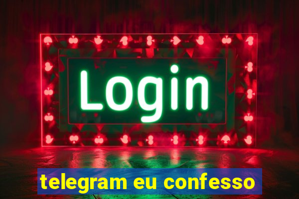 telegram eu confesso