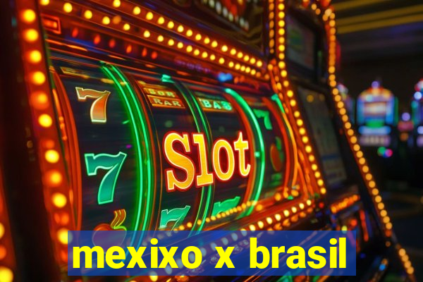 mexixo x brasil