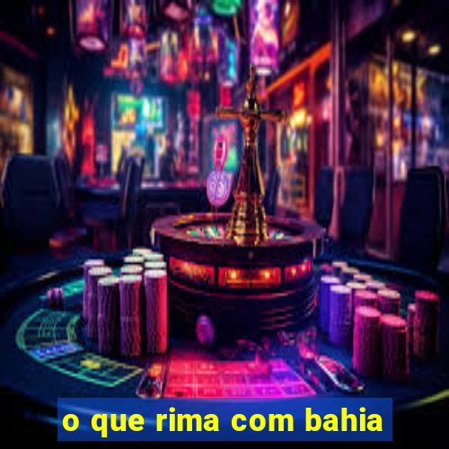 o que rima com bahia