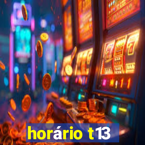 horário t13