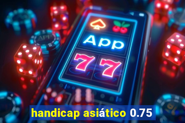 handicap asiático 0.75