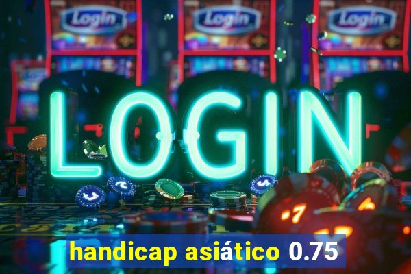 handicap asiático 0.75