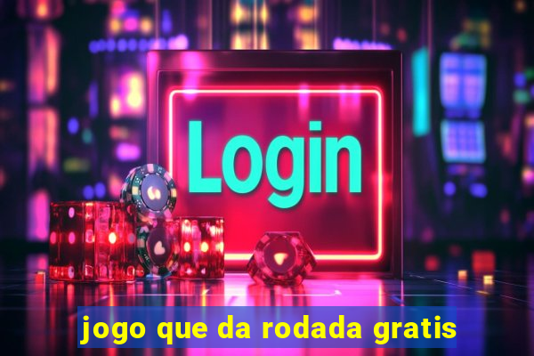 jogo que da rodada gratis