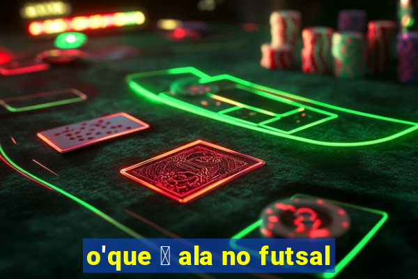 o'que 茅 ala no futsal