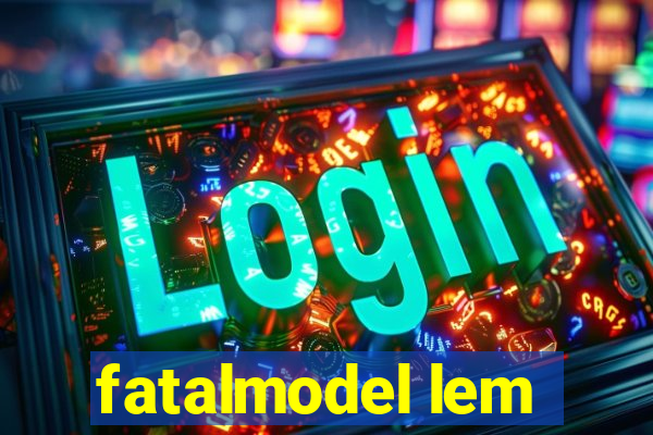 fatalmodel lem