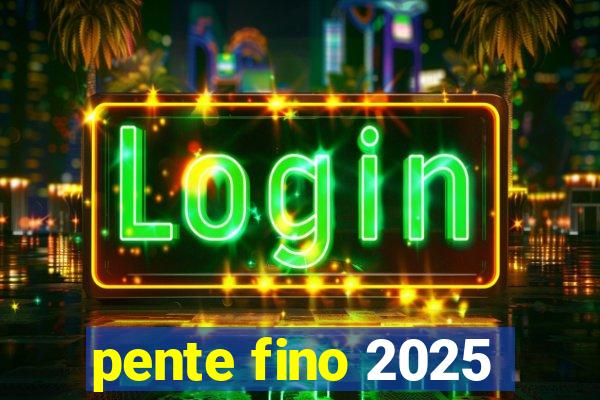 pente fino 2025