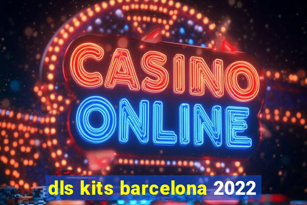 dls kits barcelona 2022