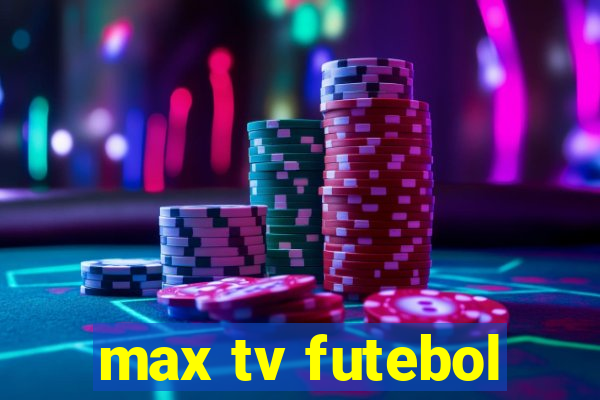 max tv futebol