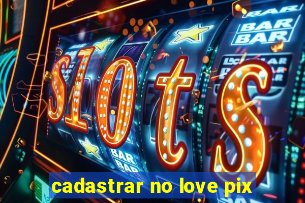 cadastrar no love pix