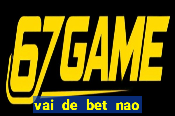 vai de bet nao consigo sacar