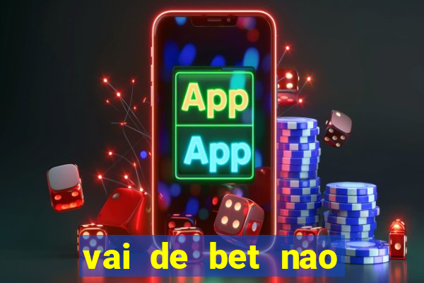 vai de bet nao consigo sacar