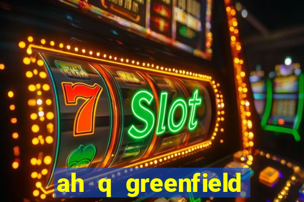 ah q greenfield slot game