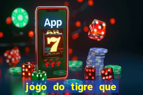 jogo do tigre que ganha dinheiro ao se cadastrar