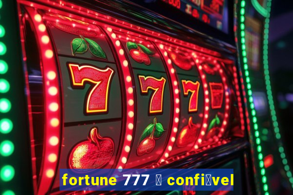 fortune 777 茅 confi谩vel