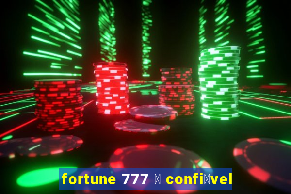 fortune 777 茅 confi谩vel