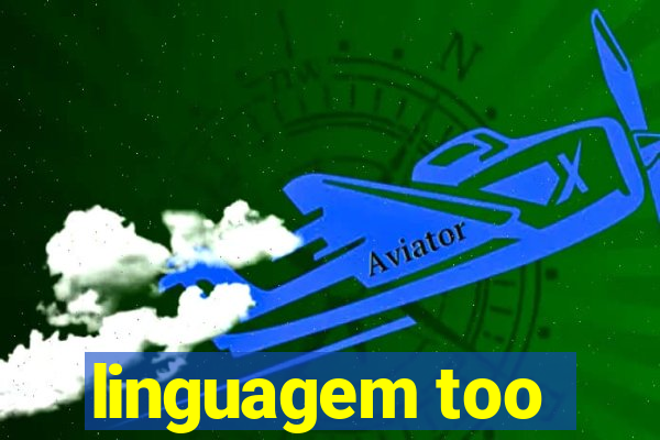 linguagem too