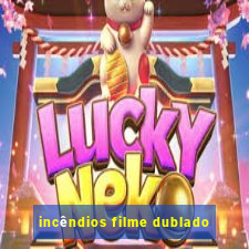 incêndios filme dublado