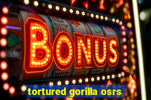 tortured gorilla osrs