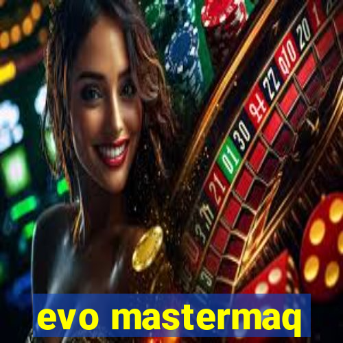 evo mastermaq