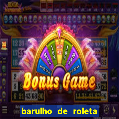 barulho de roleta de cassino