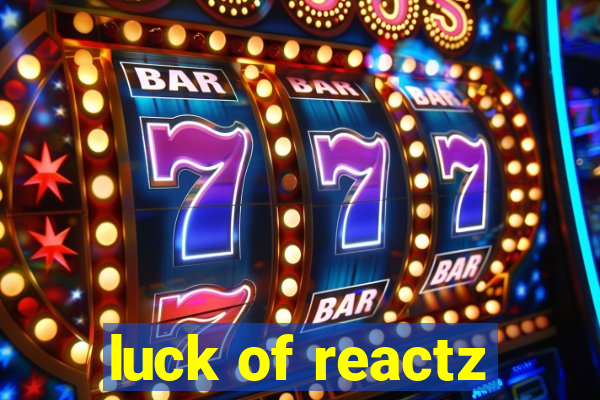 luck of reactz