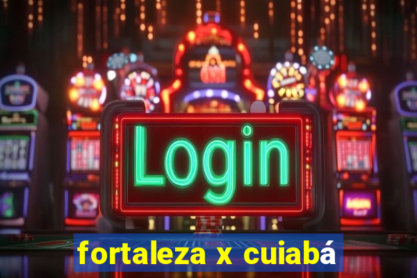 fortaleza x cuiabá