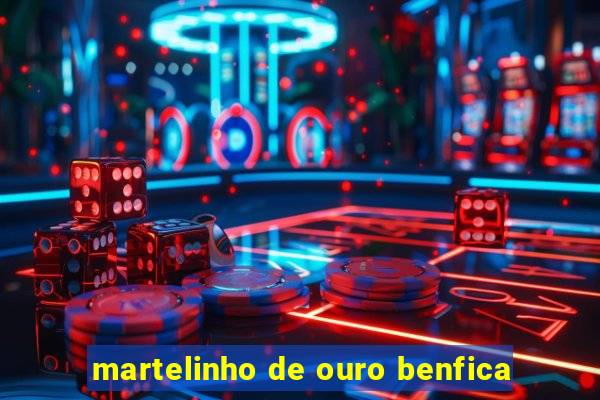 martelinho de ouro benfica