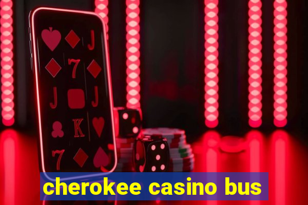 cherokee casino bus