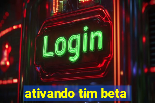 ativando tim beta