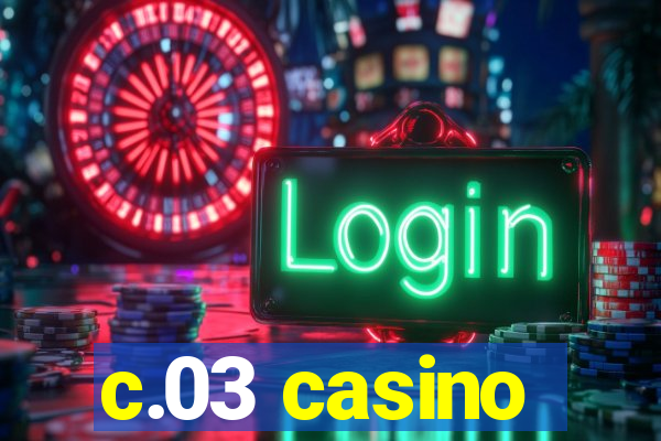 c.03 casino