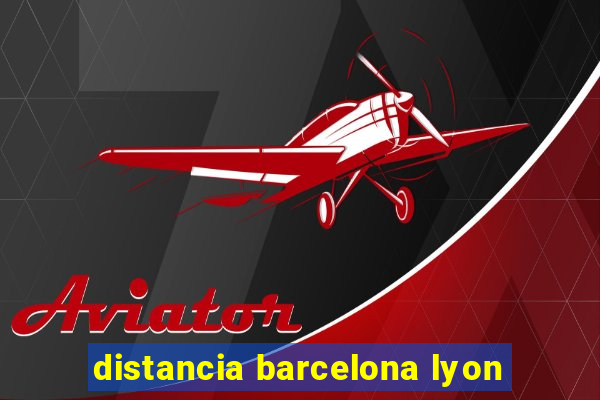 distancia barcelona lyon