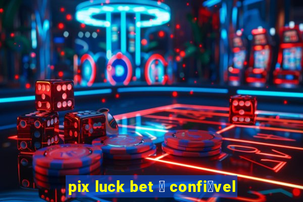 pix luck bet 茅 confi谩vel