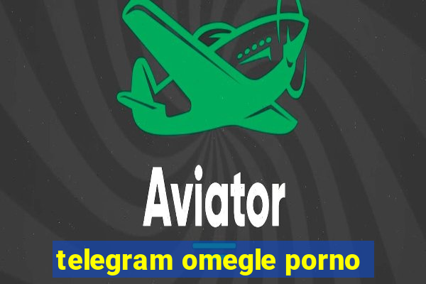 telegram omegle porno