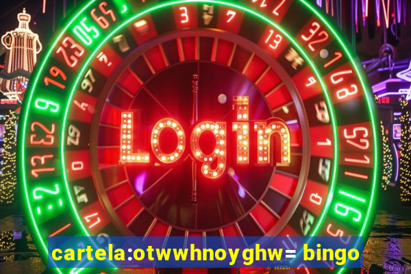 cartela:otwwhnoyghw= bingo