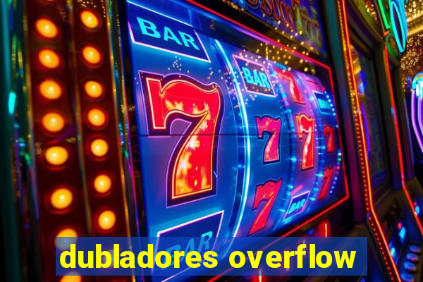 dubladores overflow