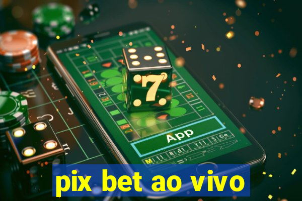 pix bet ao vivo