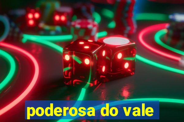 poderosa do vale