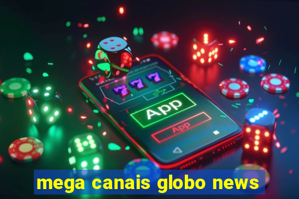 mega canais globo news