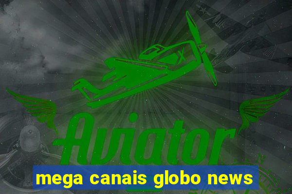 mega canais globo news