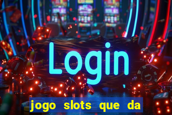 jogo slots que da bonus no cadastro