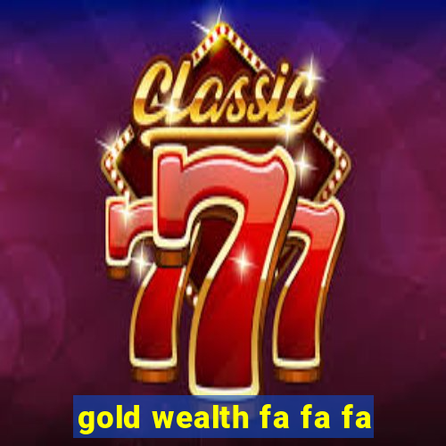 gold wealth fa fa fa