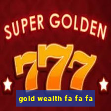 gold wealth fa fa fa