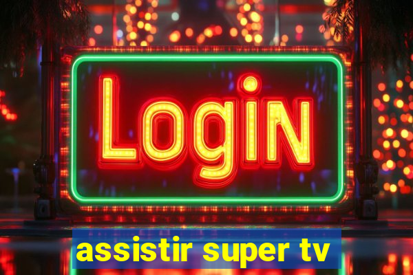 assistir super tv