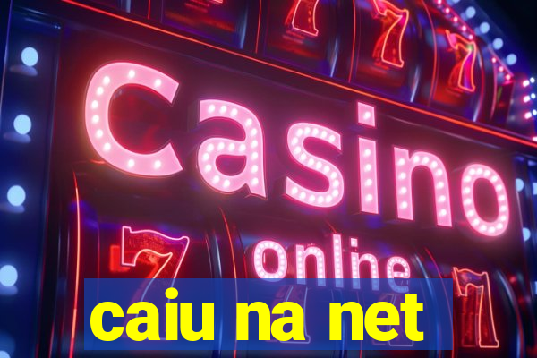 caiu na net