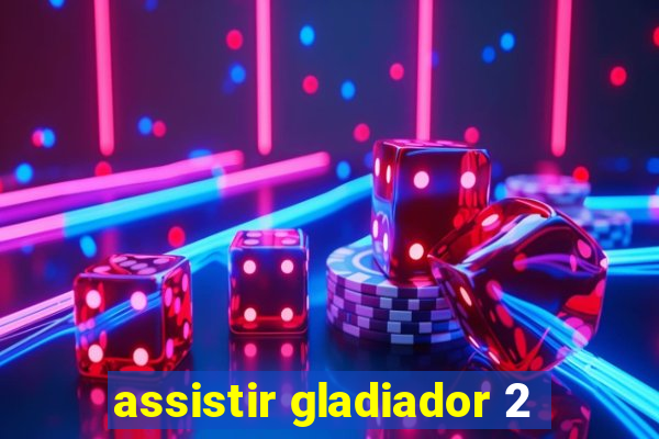 assistir gladiador 2